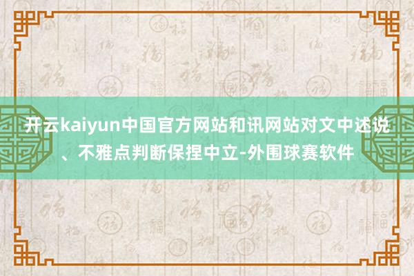 开云kaiyun中国官方网站和讯网站对文中述说、不雅点判断保捏中立-外围球赛软件