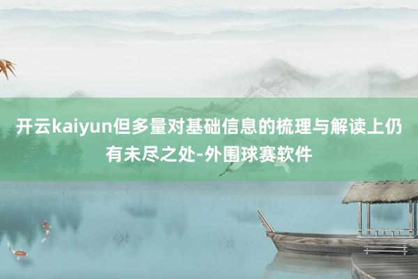 开云kaiyun但多量对基础信息的梳理与解读上仍有未尽之处-外围球赛软件