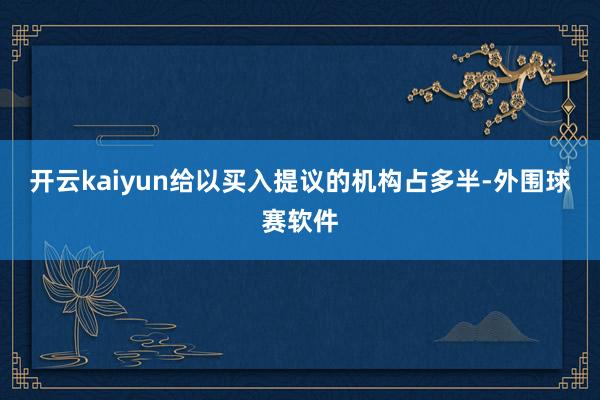开云kaiyun给以买入提议的机构占多半-外围球赛软件