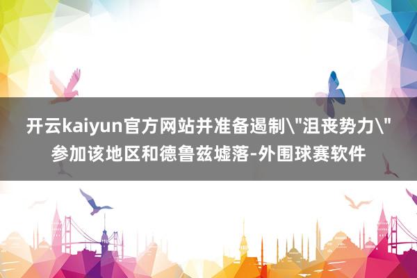开云kaiyun官方网站并准备遏制