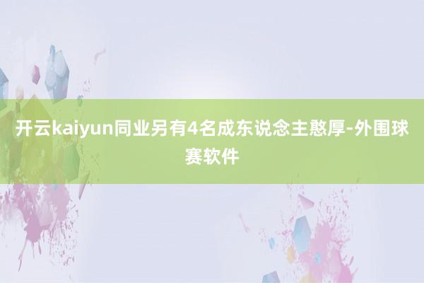 开云kaiyun同业另有4名成东说念主憨厚-外围球赛软件